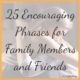 Do you know someone who is struggling?  Maybe you know someone who needs a little encouragement to keep striving to reach their goals?  Perhaps you have a teenager in your life who could use some support right now.  Here are 25 encouraging phrases for family members and friends.