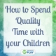 Want to know how to spend quality time with your child? The easy answer is MAKE TIME, but the realistic answer is that doesn't always happen.