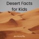 Learn all about desert temperature, climate, characteristics, wildlife and more with these desert facts for kids!